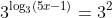 \displaystyle{3^{\log_{3}(5x-1)}=3^{2}}