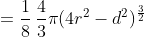 \displaystyle{=\frac{1}{8}\,\frac{4}{3}\pi(4r^{2}-d^{2})^{\frac{3}{2}}}