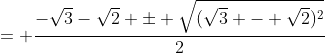 \displaystyle{= \frac{-\sqrt{3}-\sqrt{2} \pm \sqrt{(\sqrt{3} - \sqrt{2})^2}}{2}}