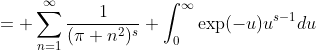 \displaystyle{= \sum_{n=1}^{\infty}\frac{1}{(\pi n^2)^s} \int_0^{\infty}\exp(-u)u^{s-1}du}