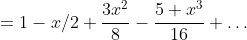 \displaystyle{=1-x/2+\frac{3x^{2}}{8}-\frac{5 x^{3}}{16}+\dots}