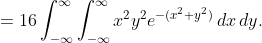 \displaystyle{=16\int_{-\infty}^{\infty}\int_{-\infty}^{\infty}x^{2}y^{2}e^{-(x^{2}+y^{2})}\,dx\,dy.}