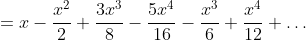 \displaystyle{=x-\frac{x^{2}}{2}+\frac{3x^{3}}{8}-\frac{5x^{4}}{16}-\frac{x^{3}}{6}+\frac{x^{4}}{12}+\dots}