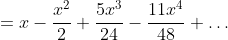 \displaystyle{=x-\frac{x^{2}}{2}+\frac{5x^{3}}{24}-\frac{11x^{4}}{48}+\dots}