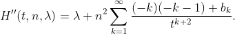\displaystyle{H''(t,n,\lambda)=\lambda n^{2}\sum_{k=1}^{\infty}\frac{(-k)(-k-1) b_{k}}{t^{k+2}}.}