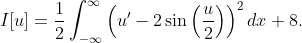 \displaystyle{I[u]=\frac{1}{2}\int_{-\infty}^{\infty}\left(u'-2\sin\left(\frac{u}{2}\right)\right)^{2}dx+8.}