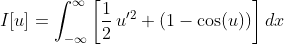 \displaystyle{I[u]=\int_{-\infty}^{\infty}\left[\frac{1}{2}\,u'^{2}+(1-\cos(u))\right]dx}