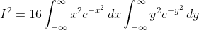 \displaystyle{I^{2}=16\int_{-\infty}^{\infty}x^{2}e^{-x^{2}}\,dx\int_{-\infty}^{\infty}y^{2}e^{-y^{2}}\,dy}