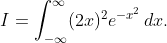 \displaystyle{I=\int_{-\infty}^{\infty}(2x)^{2}e^{-x^{2}}\,dx}.