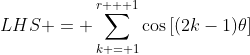 \displaystyle{LHS = \sum_{k = 1}^{r + 1}\cos{[(2k-1)\theta]}}