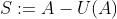 \displaystyle{S:=A-U(A)