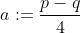 \displaystyle{a:=\frac{p-q}{4}