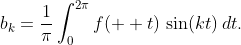 \displaystyle{b_{k}=\frac{1}{\pi}\int_{0}^{2\pi}f(  t)\,\sin(kt)\,dt.