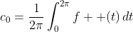 \displaystyle{c_{0}=\frac{1}{2\pi}\int_{0}^{2\pi}f  (t)\,dt