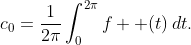 \displaystyle{c_{0}=\frac{1}{2\pi}\int_{0}^{2\pi}f  (t)\,dt.}