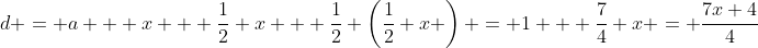 \displaystyle{d = a + x + \frac12 x + \frac12 \left(\frac12 x \right) = 1 + \frac74 x = \frac{7x+4}4}