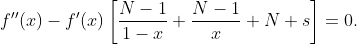 \displaystyle{f''(x)-f'(x)\left[\frac{N-1}{1-x}+\frac{N-1}{x}+N s\right]=0}.