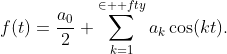 \displaystyle{f(t)=\frac{a_{0}}{2}+\sum_{k=1}^{\in  fty}a_{k}\cos(kt)}.