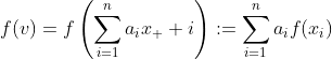 \displaystyle{f(v)=f\left(\sum\limits^n_{i=1}a_ix_  i\right):=\sum\limits^n_{i=1}a_if(x_i)