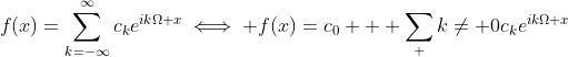 \displaystyle{f(x)=\sum_{k=-\infty}^{\infty}c_{k}e^{ik\Omega x}}\iff {f(x)=c_{0} + \sum_ {k\neq 0}c_{k}e^{ik\Omega x}}