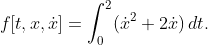 \displaystyle{f[t,x,\dot{x}]=\int_{0}^{2}(\dot{x}^{2}+2\dot{x})\,dt}.