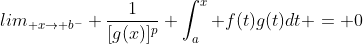 \displaystyle{lim_{ x\rightarrow b^-} \frac{1}{[g(x)]^p} \int^x_a f(t)g(t)dt = 0}