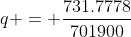 \displaystyle{q = \frac{731.7778}{701900}}