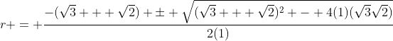 \displaystyle{r = \frac{-(\sqrt{3} + \sqrt{2}) \pm \sqrt{(\sqrt{3} + \sqrt{2})^2 - 4(1)(\sqrt{3}\sqrt{2})}}{2(1)}}
