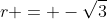 \displaystyle{r = -\sqrt{3}}