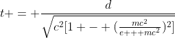 \displaystyle{t = \frac{d}{\sqrt{c^2[1 - (\frac{mc^2}{e + mc^2})^2]}}}