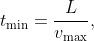 \displaystyle{t_{\min}=\frac{L}{v_{\max}},}