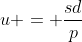 \displaystyle{u = \frac{sd}{p}}