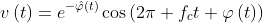 \displaystyle{v\left({t}\right)=e^{-\hat{\varphi}\left({t}\right)}\cos{\left(2\pi f_{c}{t}+\varphi\left({t}\right)\right)}}