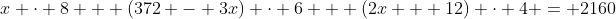 \displaystyle{x \cdot 8 + (372 - 3x) \cdot 6 + (2x + 12) \cdot 4 = 2160}