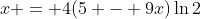 \displaystyle{x = 4(5 - 9x)\ln{2}}