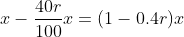 \displaystyle{x-\frac{40r}{100}x=(1-0.4r)x