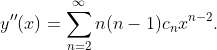 \displaystyle{y''(x)=\sum_{n=2}^{\infty}n(n-1)c_{n}x^{n-2}}.