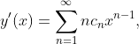 \displaystyle{y'(x)=\sum_{n=1}^{\infty}nc_{n}x^{n-1}},