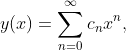 \displaystyle{y(x)=\sum_{n=0}^{\infty}c_{n}x^{n}},