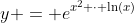 \displaystyle{y = e^{x^2 \cdot \ln(x)}}