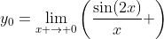 \displaystyle{y_0=\lim_{x \to 0}\left(\frac{\sin(2x)}{x} \right)}