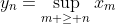 \displaystyle{y_n=\sup_{m \geq n}x_m}