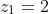 \displaystyle{z_{1}=2