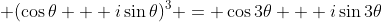 \displaystyle (\cos{\theta} + i\sin{\theta})^3 = \cos{3\theta} + i\sin{3\theta}