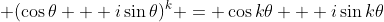 \displaystyle (\cos{\theta} + i\sin{\theta})^k = \cos{k\theta} + i\sin{k\theta}