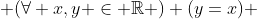 \displaystyle (\forall x,y \in \mathbb{R} ) (y=x) 