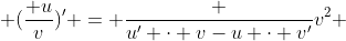 \displaystyle (\frac{ u}{v})' = \frac {u' \cdot v-u \cdot v'}{v^2} 