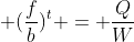 \displaystyle (\frac{f}{b})^t = \frac{Q}{W}