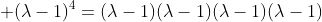 \displaystyle (\lambda-1)^4=(\lambda-1)(\lambda-1)(\lambda-1)(\lambda-1)