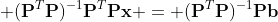 \displaystyle (\mathbf{P}^T\mathbf{P})^{-1}\mathbf{P}^T\mathbf{Px} = (\mathbf{P}^T\mathbf{P})^{-1}\mathbf{Pb}